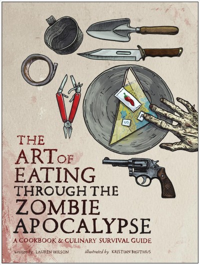 The art of eating through the zombie apocalypse [electronic resource] : a cookbook and culinary survival guide / Lauren Wilson ; illustrations by Kristian Bauthus.