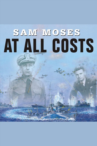 At all costs [electronic resource] : how a crippled ship and two American merchant marines reversed the tide of World War II / Sam Moses.