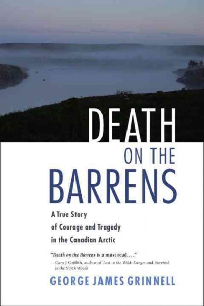 Death on the barrens [electronic resource] : a true story of courage and tragedy in the Canadian Arctic / George Grinnell.