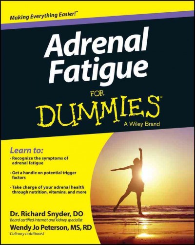 Adrenal fatigue for dummies / by Dr. Richard Snyder, DO, and Wendy Jo Peterson, MS, RD ; foreword by Martie Whittekin, CCN.