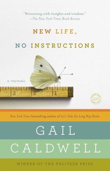 New life, no instructions [electronic resource] : a memoir / Gail Caldwell.