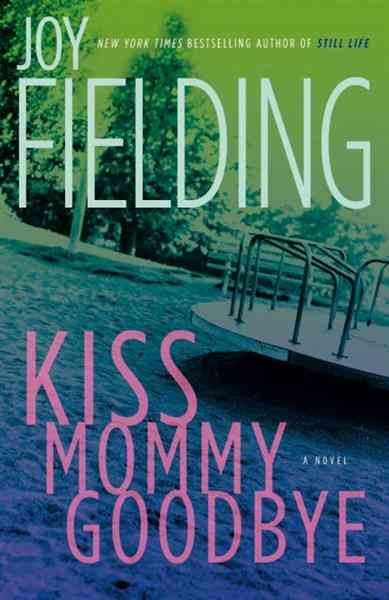 Kiss Mommy goodbye [electronic resource] : a novel / by Joy Fielding.