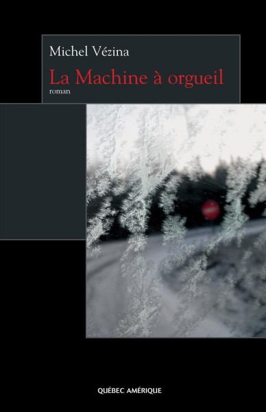 La machine à orgueil [electronic resource] : roman / Michel Vézina.