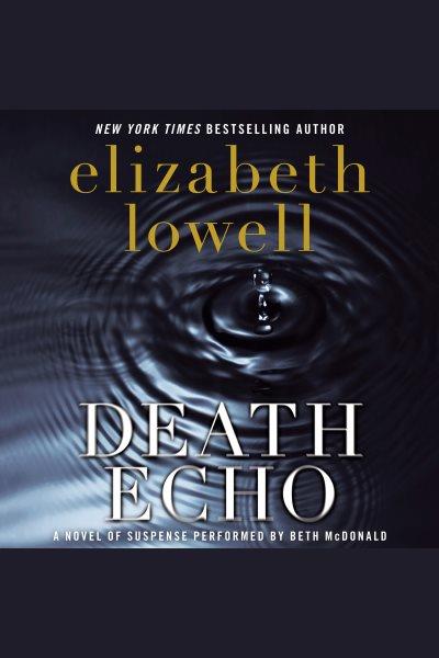 Death echo : a novel of suspense / Elizabeth Lowell.