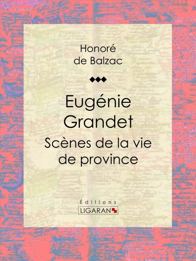 Eug©♭nie grandet [electronic resource] : Sc©·nes de la vie de province. Honor©♭ De Balzac.