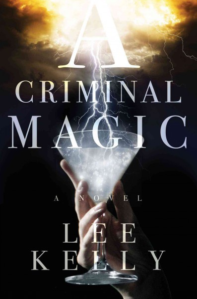 A criminal magic : a novel / Lee Kelly.