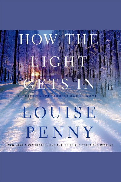 How the light gets in [electronic resource] : Chief Inspector Armand Gamache Series, Book 9. Louise Penny.
