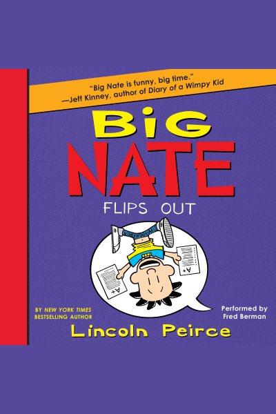 Big nate flips out [electronic resource] : Big Nate Series, Book 5. Lincoln Peirce.