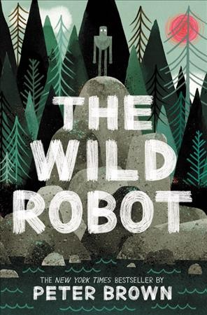 The wild robot/ words and pictures by Peter Brown.