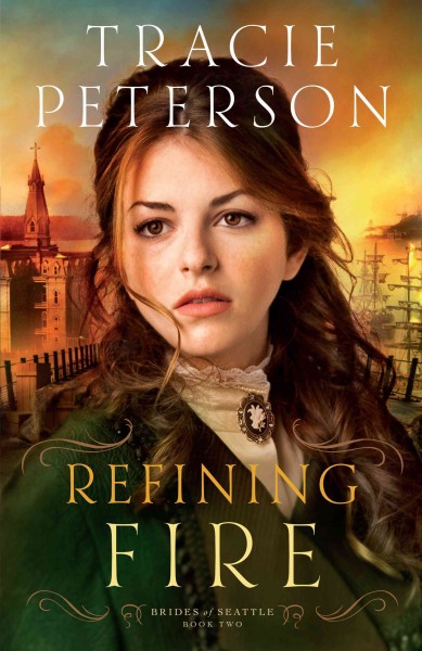 Refining fire [electronic resource] : Brides of Seattle Series, Book 2. Tracie Peterson.