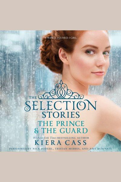 The selection stories [electronic resource] : The Prince & The Guard. Kiera Cass.