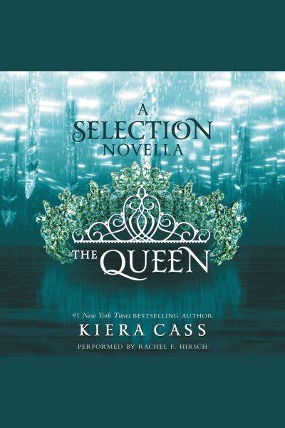 The queen [electronic resource] : The Selection Series, Book 0.75. Kiera Cass.
