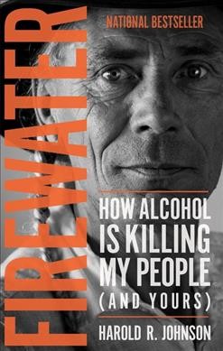Firewater : how alcohol is killing my people (and yours) / Harold R. Johnson.