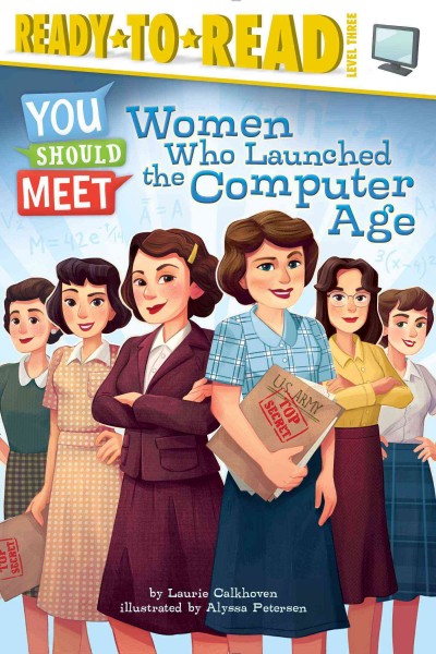 Women who launched the computer age / by Laurie Calkhoven ; illustrated by Alyssa Petersen.