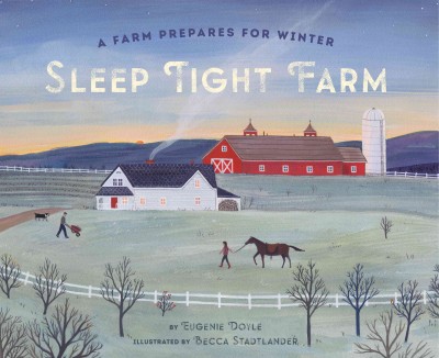 Sleep tight farm : a farm prepares for winter / by Eugenie Doyle ; illustrated by Becca Stadtlander.