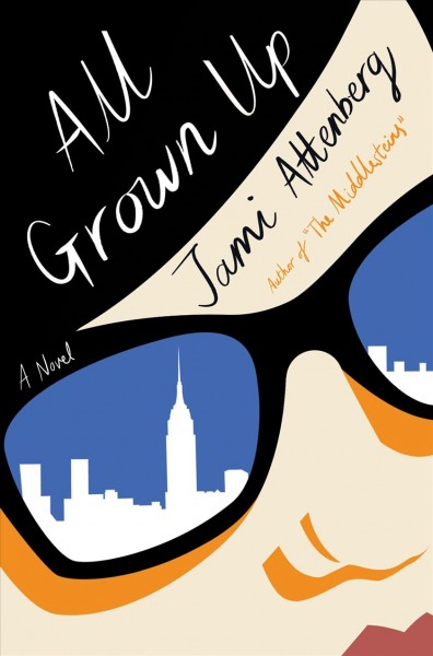 All grown up : a novel / Jami Attenberg.