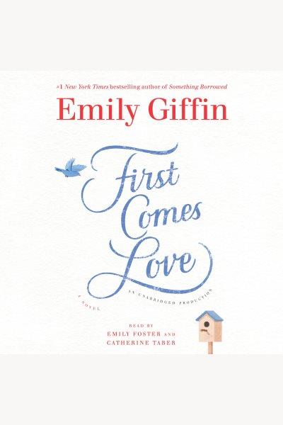 First comes love [electronic resource] : A Novel. Emily Giffin.