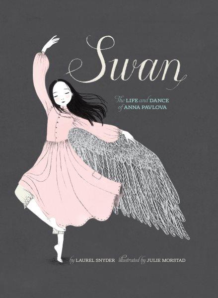 Swan [electronic resource] : The Life and Dance of Anna Pavlova. Laurel Snyder.