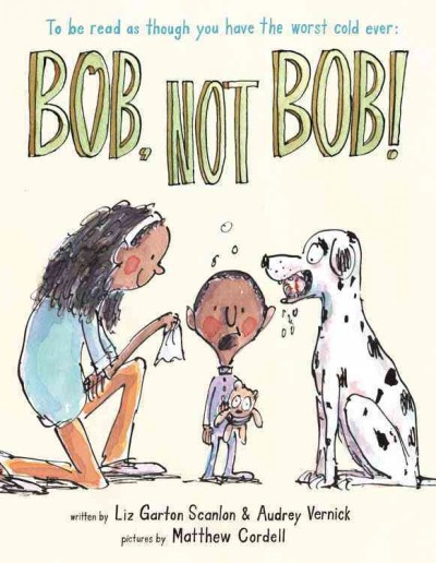 Bob, not Bob! / Liz Garton Scanlon & Audrey Vernick ; illustrated by Matthew Cordell.