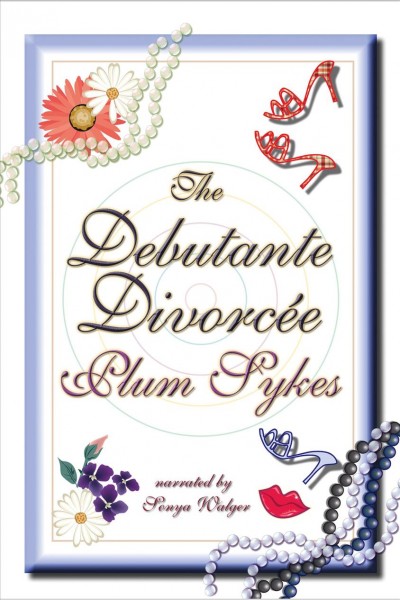 The debutante divorcée [electronic resource] / Plum Sykes.