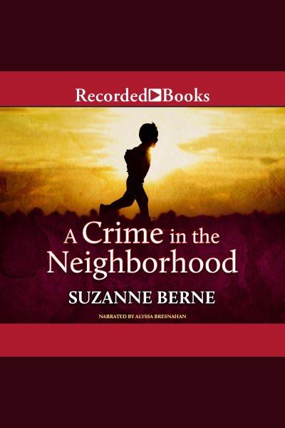 A crime in the neighborhood [electronic resource] / Suzanne Berne.