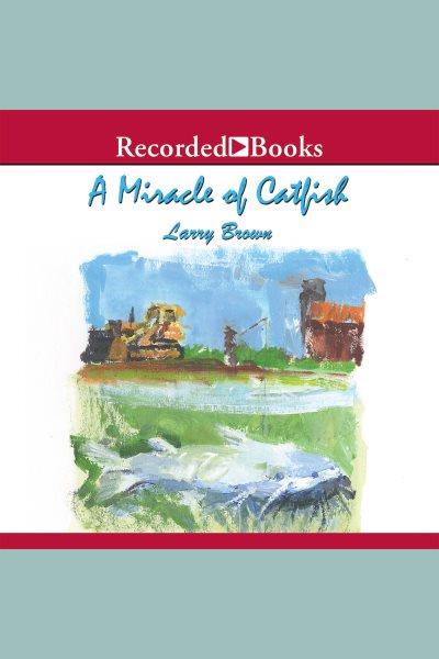 A miracle of catfish [electronic resource] / Larry Brown.