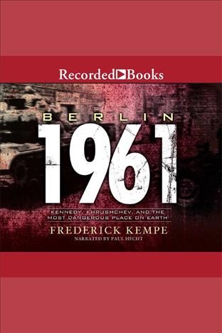 Berlin 1961 [electronic resource] : Kennedy, Khrushchev, and the most dangerous place on earth / Frederick Kempe.