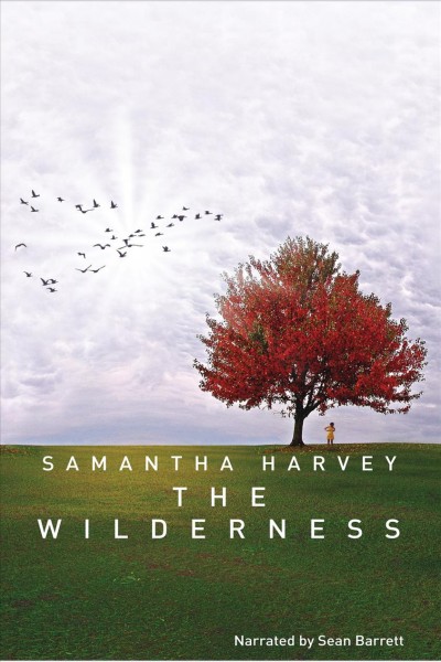 The wilderness [electronic resource] / Samantha Harvey.