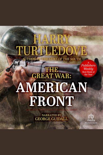 The Great War [electronic resource] : American front / Harry Turtledove.