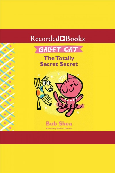 Ballet cat [electronic resource] : the totally secret secret / Bob Shea.