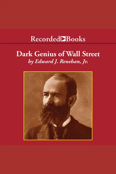 Dark genius of Wall Street [electronic resource] : the misunderstood life of Jay Gould, king of the robber barons / Edward J. Renehan, Jr.