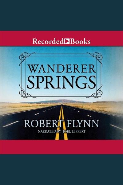 Wanderer Springs [electronic resource] / Robert Flynn.