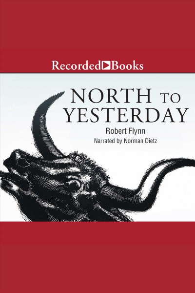 North to yesterday [electronic resource] / Robert Flynn.