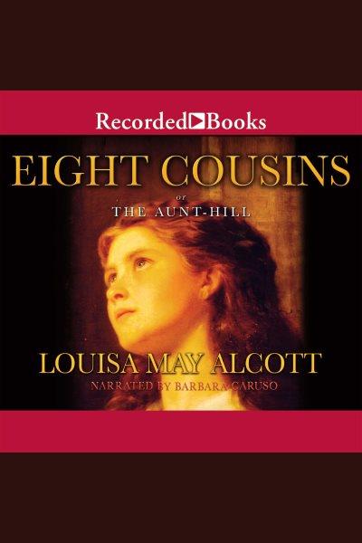 Eight cousins [electronic resource] / Louisa May Alcott.