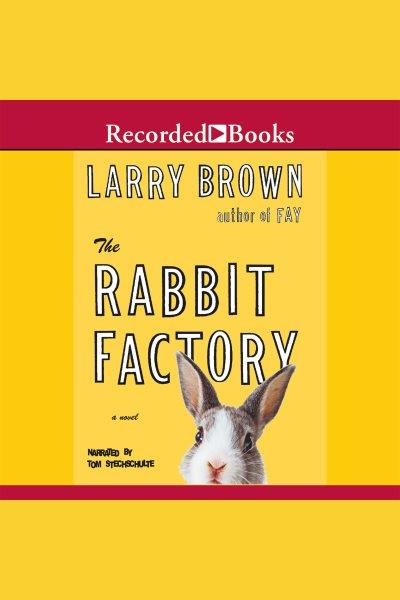 The rabbit factory [electronic resource] / Larry Brown.