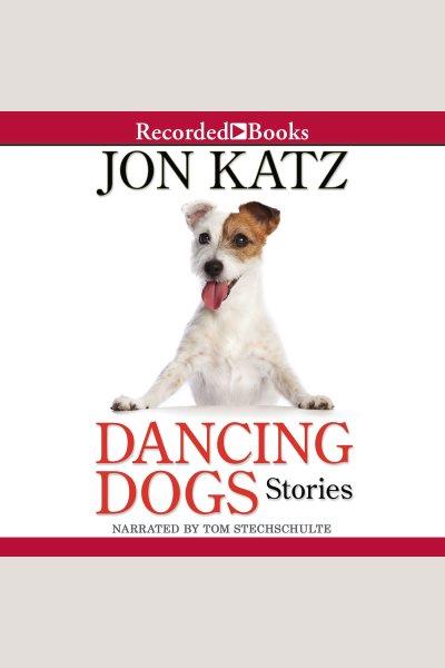 Dancing dogs [electronic resource] : stories / Jon Katz.