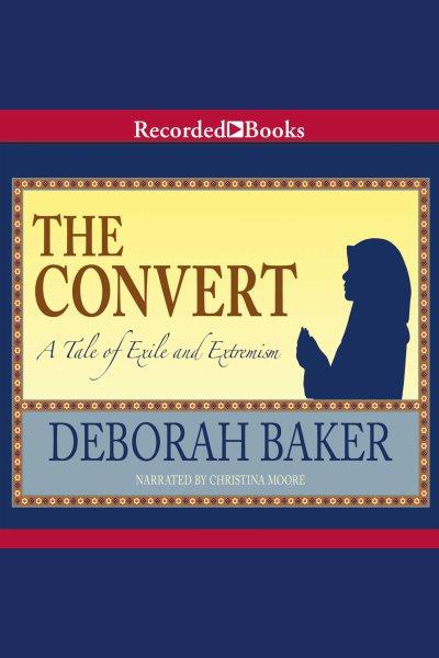 The convert [electronic resource] : a tale of exile and extremism / Deborah Baker.