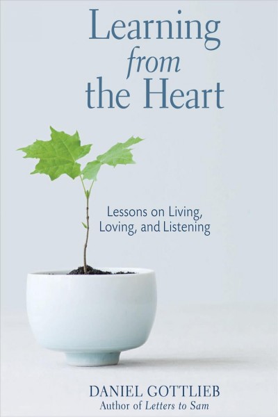 Learning from the heart [electronic resource] : lessons on living, loving, and listening / Daniel Gottlieb.