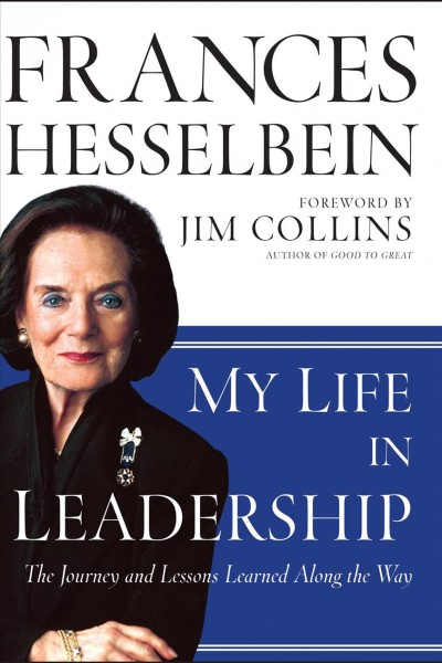My life in leadership [electronic resource] : the journey and lessons learned along the way / Frances Hesselbein ; foreword by Jim Collins.