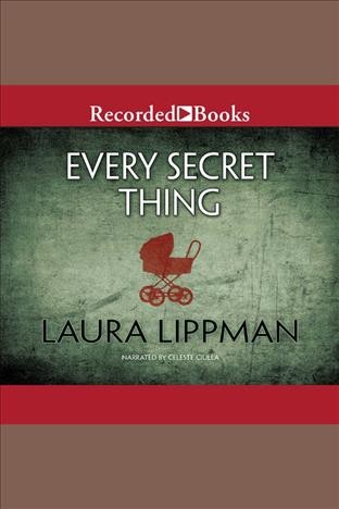 Every secret thing [electronic resource] / Laura Lippman.