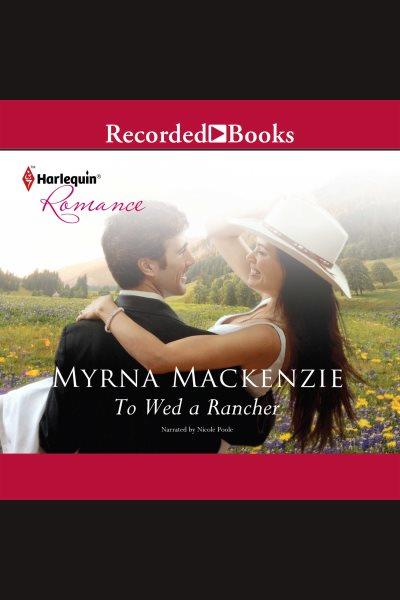 To wed a rancher [electronic resource] / Myrna Mackenzie.