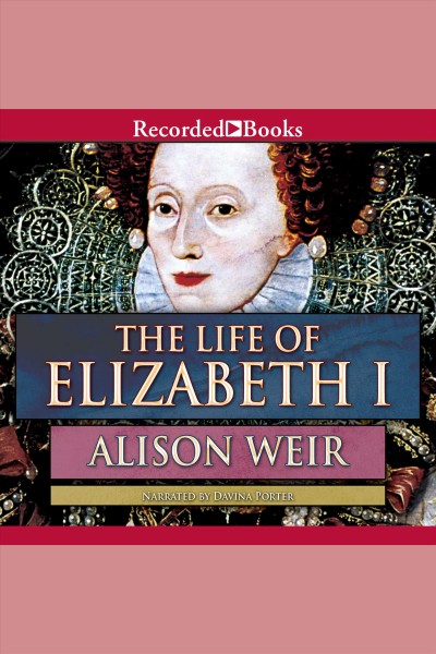 The life of Elizabeth I [electronic resource] / Alison Weir.