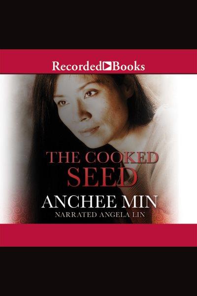 The cooked seed [electronic resource] / Anchee Min.