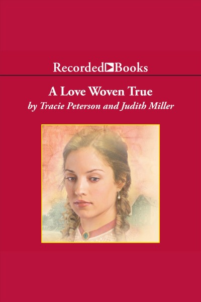 A love woven true [electronic resource] / Tracie Peterson and Judith Miller.