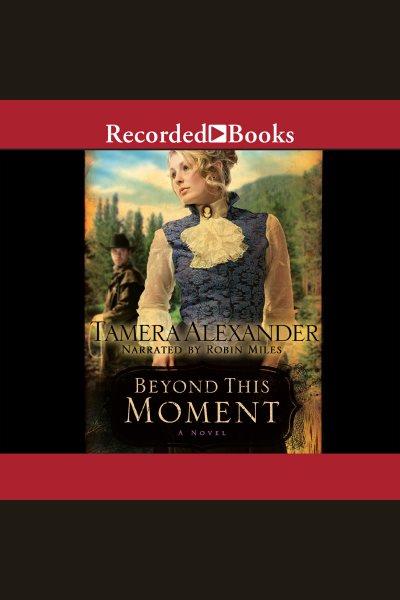 Beyond this moment [electronic resource] / Tamera Alexander.