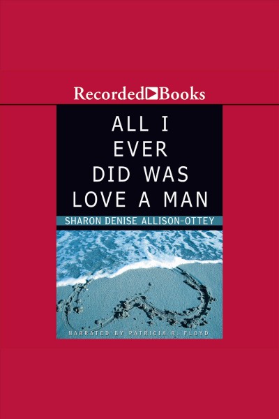 All I ever did was love a man [electronic resource] / Sharon Denise Allison-Ottey.