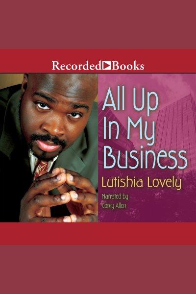 All up in my business [electronic resource] / Lutishia Lovely.