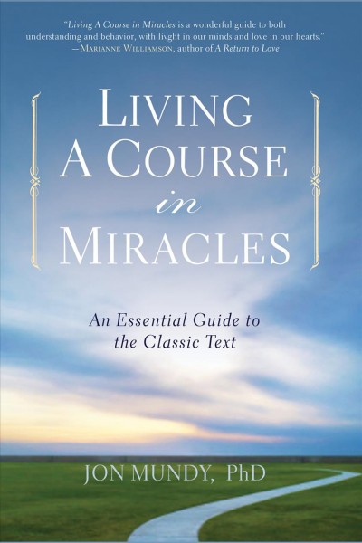 Living A Course in Miracles [electronic resource] : an essential guide to the classic text / Jon Mundy.