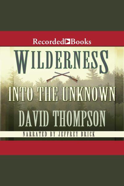 Wilderness. Into the unknown [electronic resource] / David Thompson.