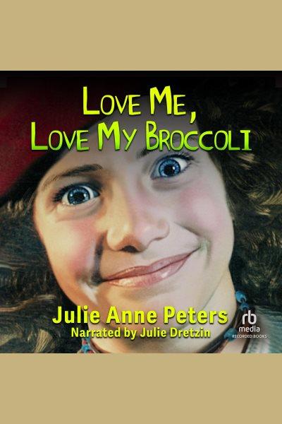 Love me, love my broccoli [electronic resource] / Julie Anne Peters.